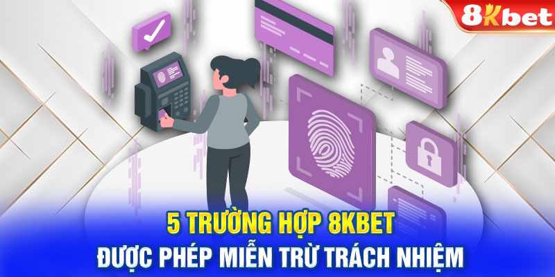 5 trường hợp 8KBET được phép miễn trừ trách nhiệm