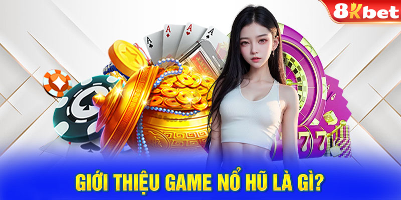 Giới thiệu game nổ hũ là gì? 