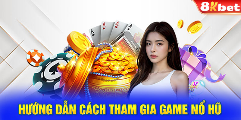 Hướng dẫn cách tham gia game nổ hũ đơn giản 