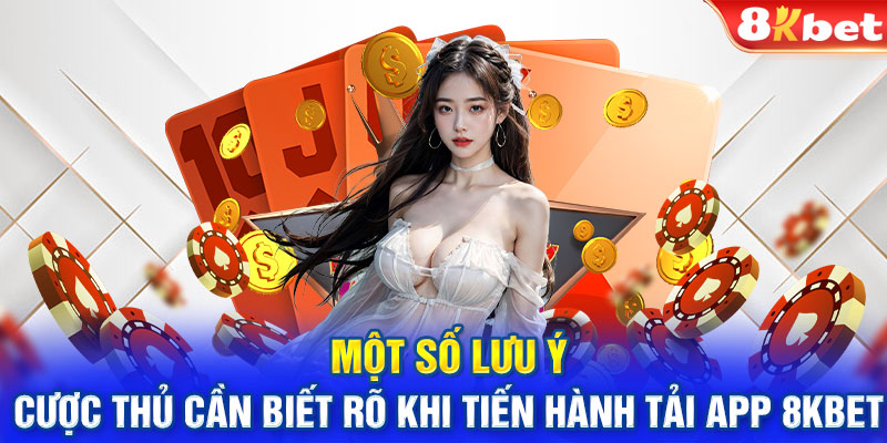 Một số lưu ý cược thủ cần biết rõ khi tiến hành tải app 8KBET