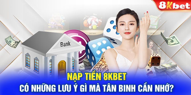 Nạp tiền 8KBET có những lưu ý gì mà tân binh cần nhớ?