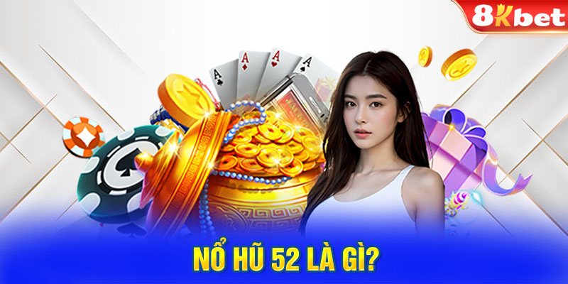 Nổ hũ 52 là gì?