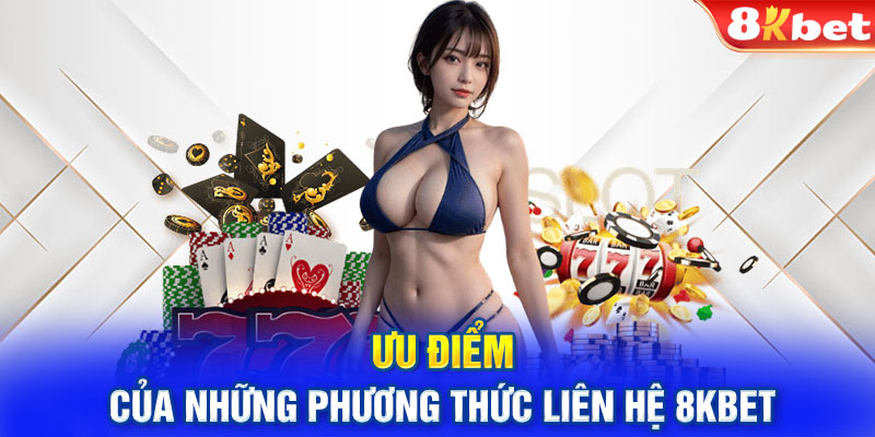 Ưu điểm của những phương thức liên hệ 8kbet