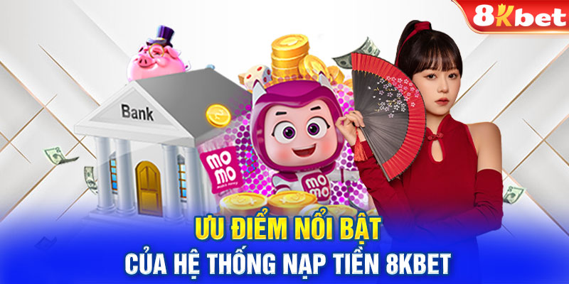 Nạp tiền 8KBET - Ưu điểm vượt trội