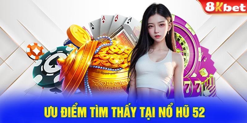 Ưu điểm tìm thấy tại nổ hũ 52